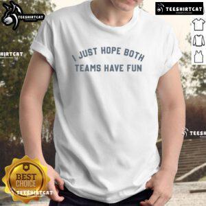 Official I Just Hope Both Teams Have Fun T-Shirt featuring a playful sports slogan in bold graphics on a casual tee.