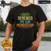 Official Just Renewed My Gin Membership T-Shirt featuring a stylish design for gin enthusiasts and club members.