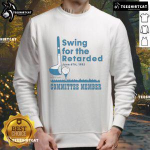 Official Swing for the Retarded Committee Member Sweatshirt, featuring a bold design and comfortable fit for supporters.