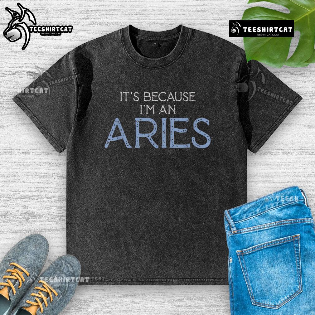Original It's Because I'm An Aries washed t-shirt design featuring bold Aries graphics and vibrant colors.