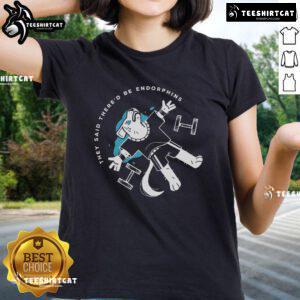 Original They Said There'd Be Endorphins Ladies Tee in vibrant colors, perfect for casual and active wear.