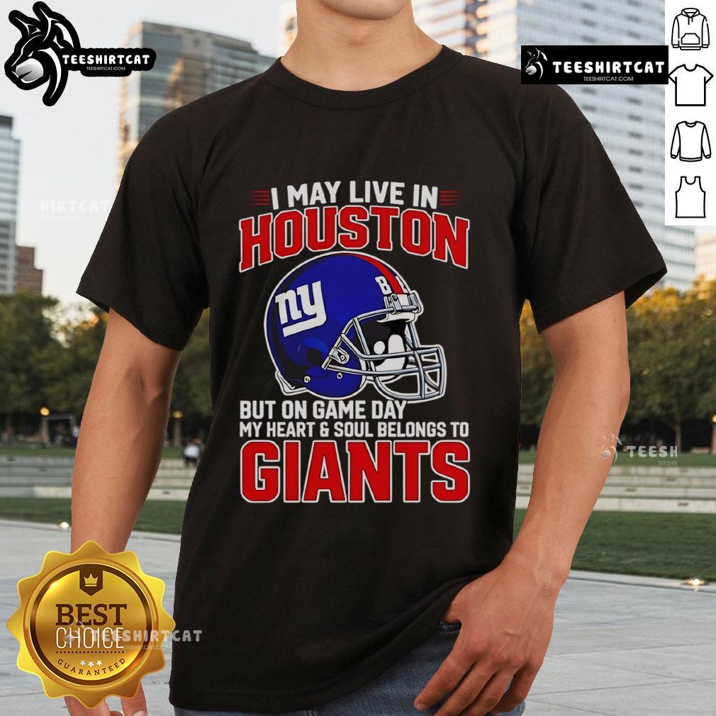 Premium I May Live In Houston But On Gameday My Heart And Soul Belong To New York Giants T-Shirt for NFL fans.