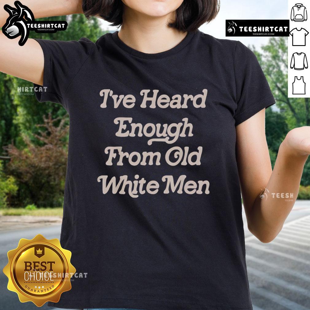 Premium 'I've Heard Enough From Old White Men' Ladies Tee featuring bold text design, perfect for expressing empowerment.
