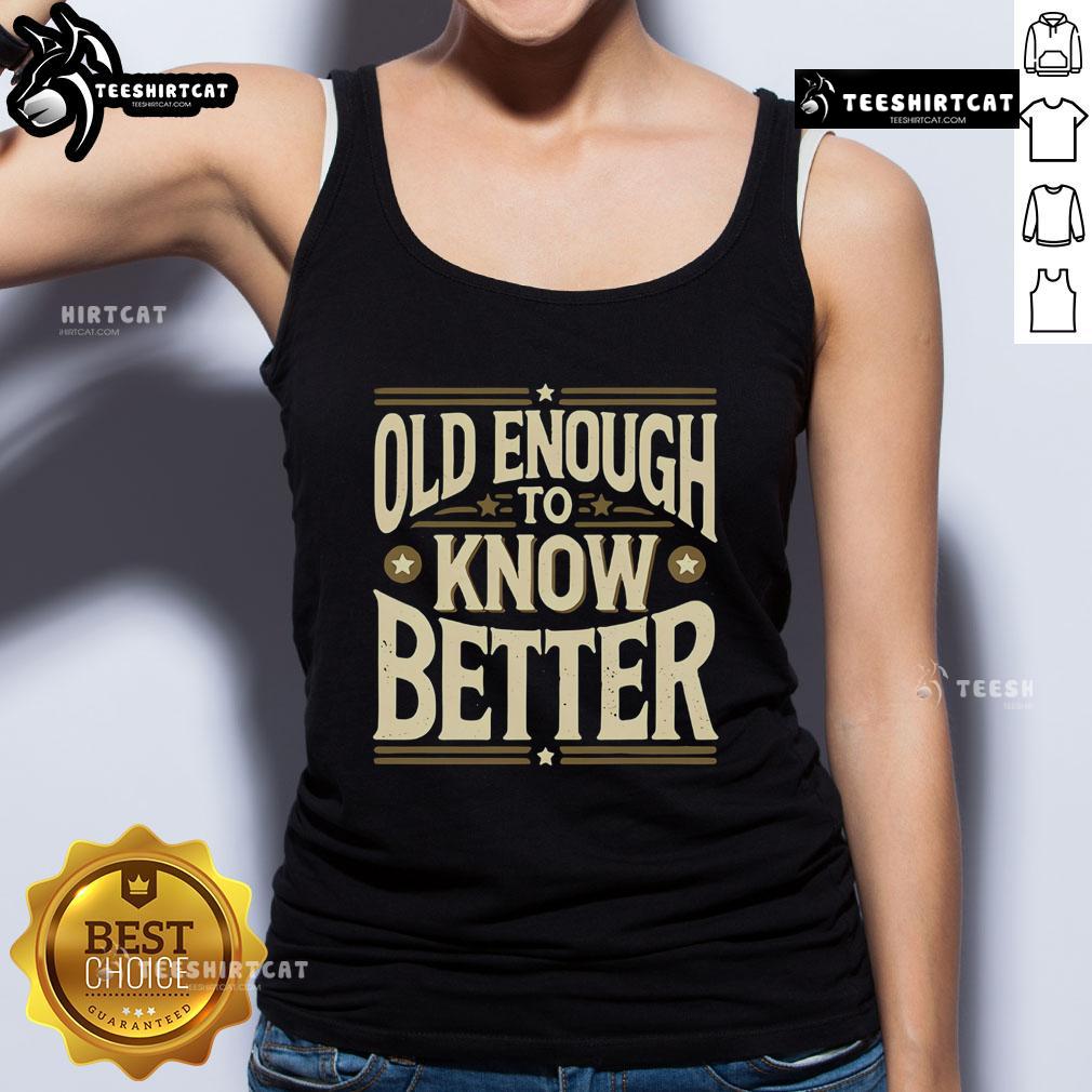 Premium Old Enough To Know Better Tank Top featuring a stylish design, perfect for casual wear and expressing personality.