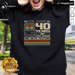 Premium The First 40 Years of Childhood sweatshirt featuring a playful design for nostalgic adults and kids.