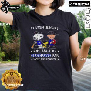 Pretty Damn Right I Am A Blue Jays Fan Now And Forever tee featuring Snoopy and Charlie Brown for ladies.
