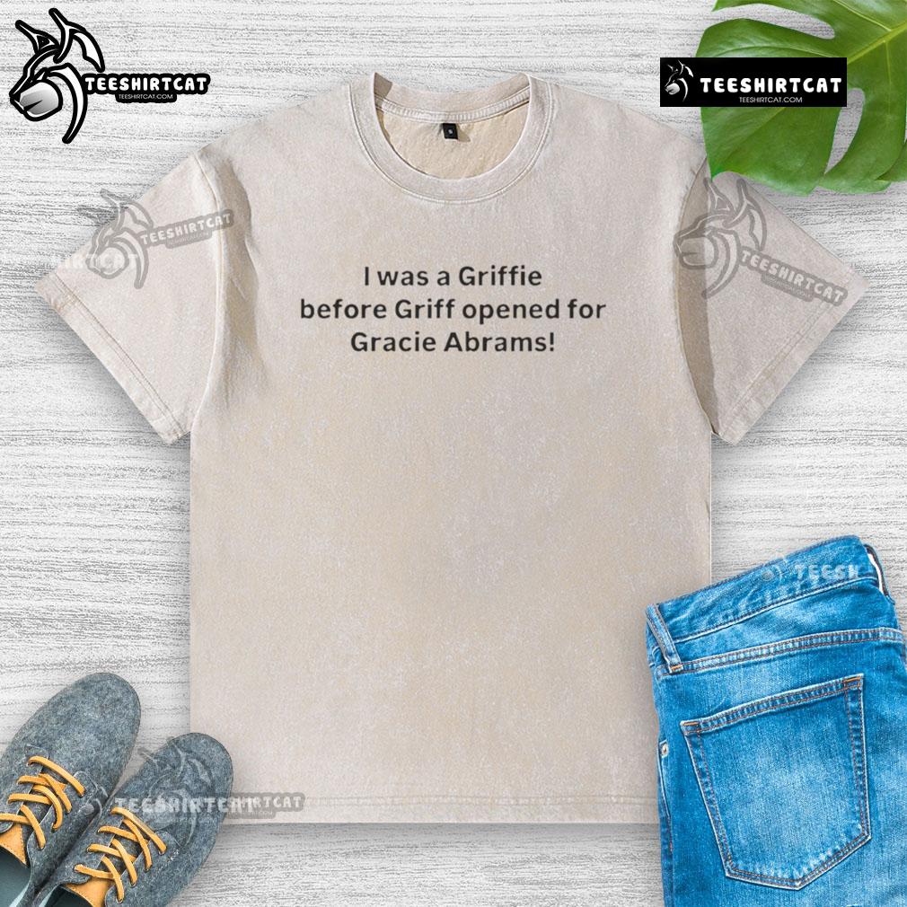 Pretty I Was A Griffie Before Griff Opened For Gracie Abrams washed t-shirt featuring vibrant graphic design.