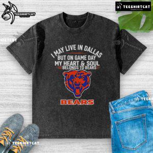 Chicago Bears washed t-shirt with text: 'I May Live In Dallas But On Gameday My Heart And Soul Belong To Chicago Bears.'