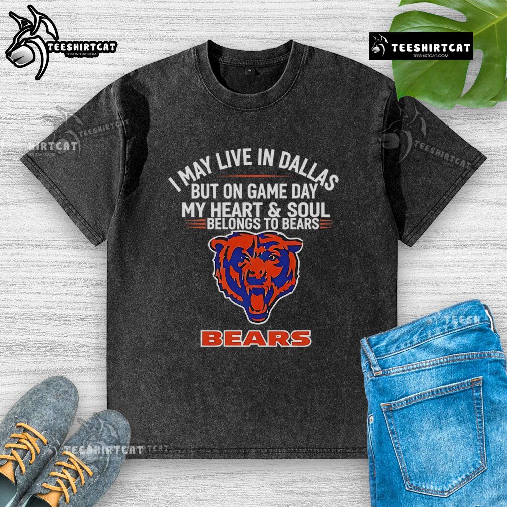 Chicago Bears washed t-shirt with text: 'I May Live In Dallas But On Gameday My Heart And Soul Belong To Chicago Bears.'