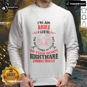 Top Im An Aries sweatshirt featuring bold text: 'I can be the best thing or your worst nightmare. Choose wisely.'