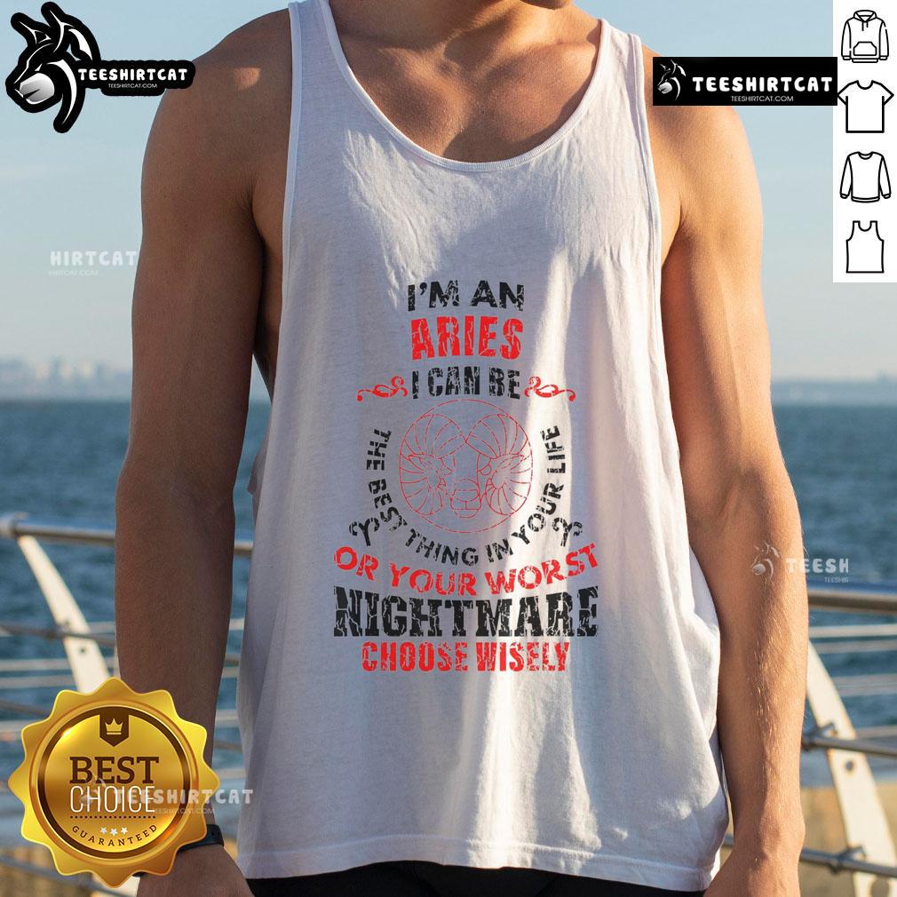 Top im an Aries tank top featuring bold text: 'I can be the best thing or your worst nightmare, choose wisely.'