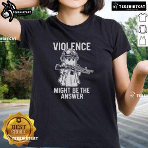 Alt Text: Top Violence Might Be The Answer Ladies Tee featuring bold text design on a stylish women's t-shirt.