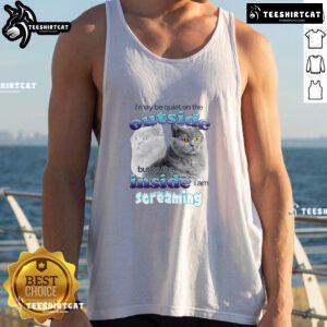 Funny cat tank top with the phrase 'I May Be Quiet On The Outside But On The Inside I Am Streaming' humorously designed.