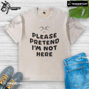 Alt Text: Funny Please Pretend I'm Not Here washed t-shirt design featuring playful text on a casual cotton tee.