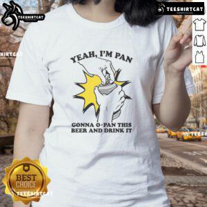 Funny ladies tee featuring 'Yeah I'm Pan, Gonna O-Pan This Beer and Drink It' design, perfect for humorous beer lovers.
