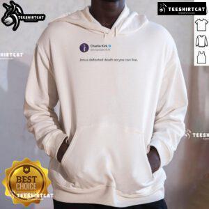 Good Charlie Kirk Jesus Defeated Death So You Can Live Hoodie featuring inspirational design and faith-based message.