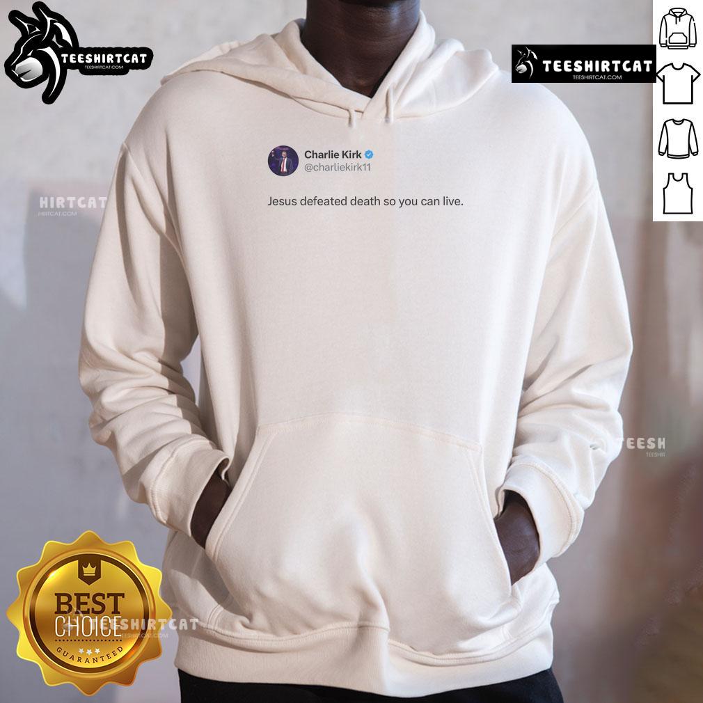 Good Charlie Kirk Jesus Defeated Death So You Can Live Hoodie featuring inspirational design and faith-based message.