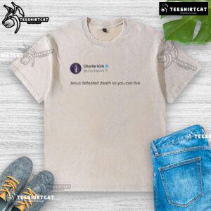 Good Charlie Kirk Jesus Defeated Death So You Can Live Washed T-Shirt featuring inspirational design for believers.