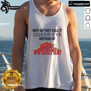 Person wearing a 'Good-Why-Do-They-Call-It-Queer-Eye-Instead-Of-Homo-Improvement' tank top, showcasing LGBTQ+ pride.