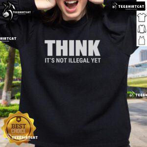 Hot Think It's Not Illegal Yet sweatshirt featuring bold text design, perfect for making a statement in casual fashion.