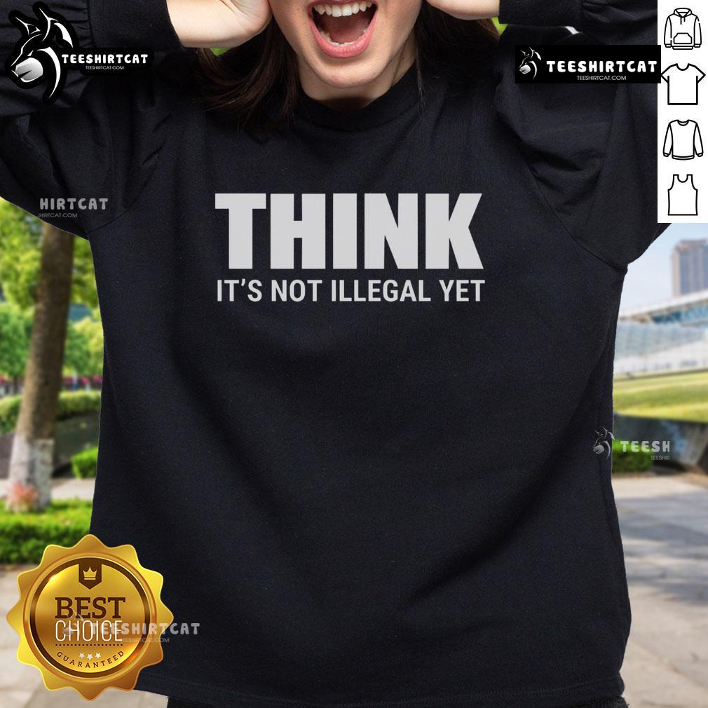 Hot Think It's Not Illegal Yet sweatshirt featuring bold text design, perfect for making a statement in casual fashion.