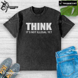 Hot 'Think It's Not Illegal Yet' washed t-shirt design showcasing a bold statement in trendy fashion for casual wear.