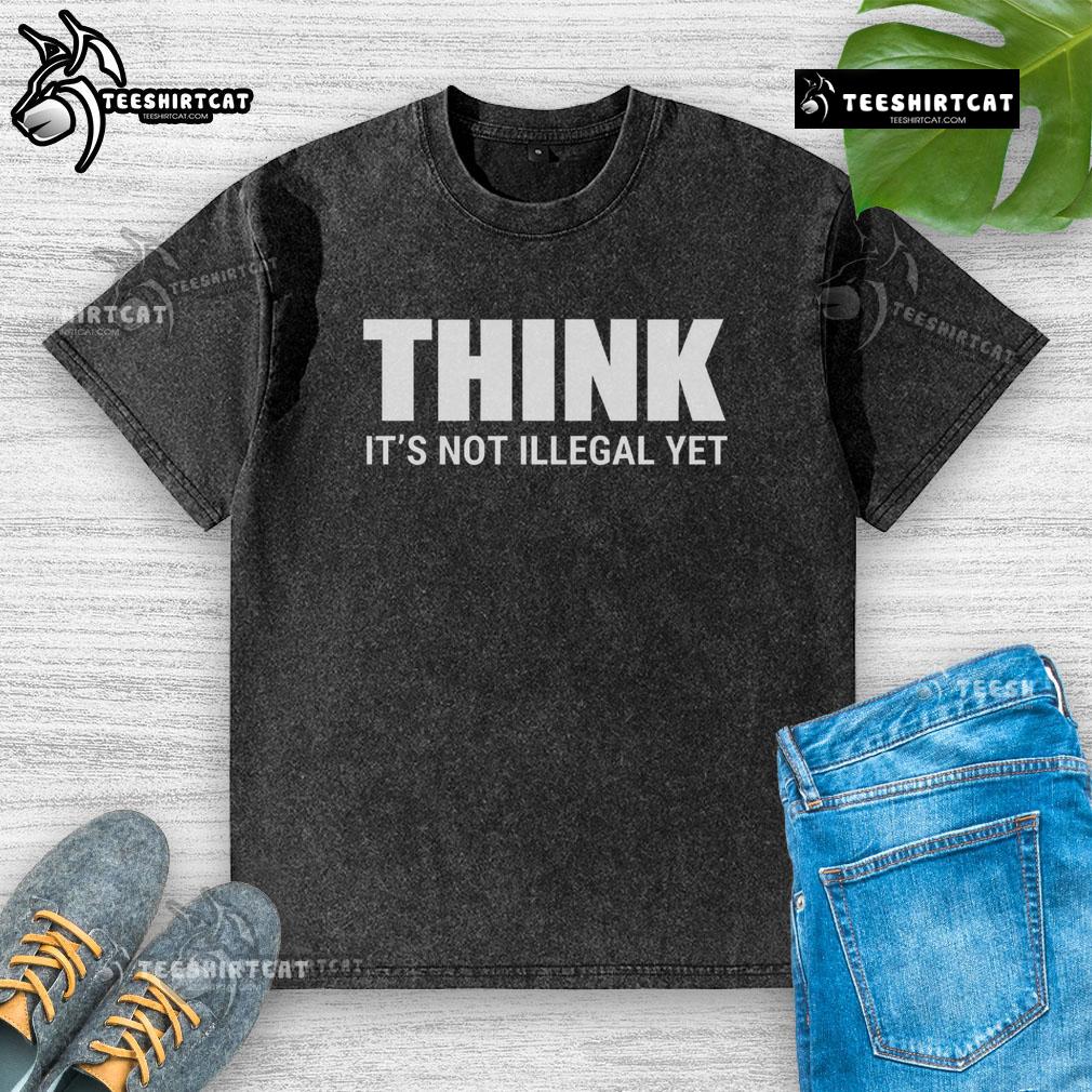 Hot 'Think It's Not Illegal Yet' washed t-shirt design showcasing a bold statement in trendy fashion for casual wear.