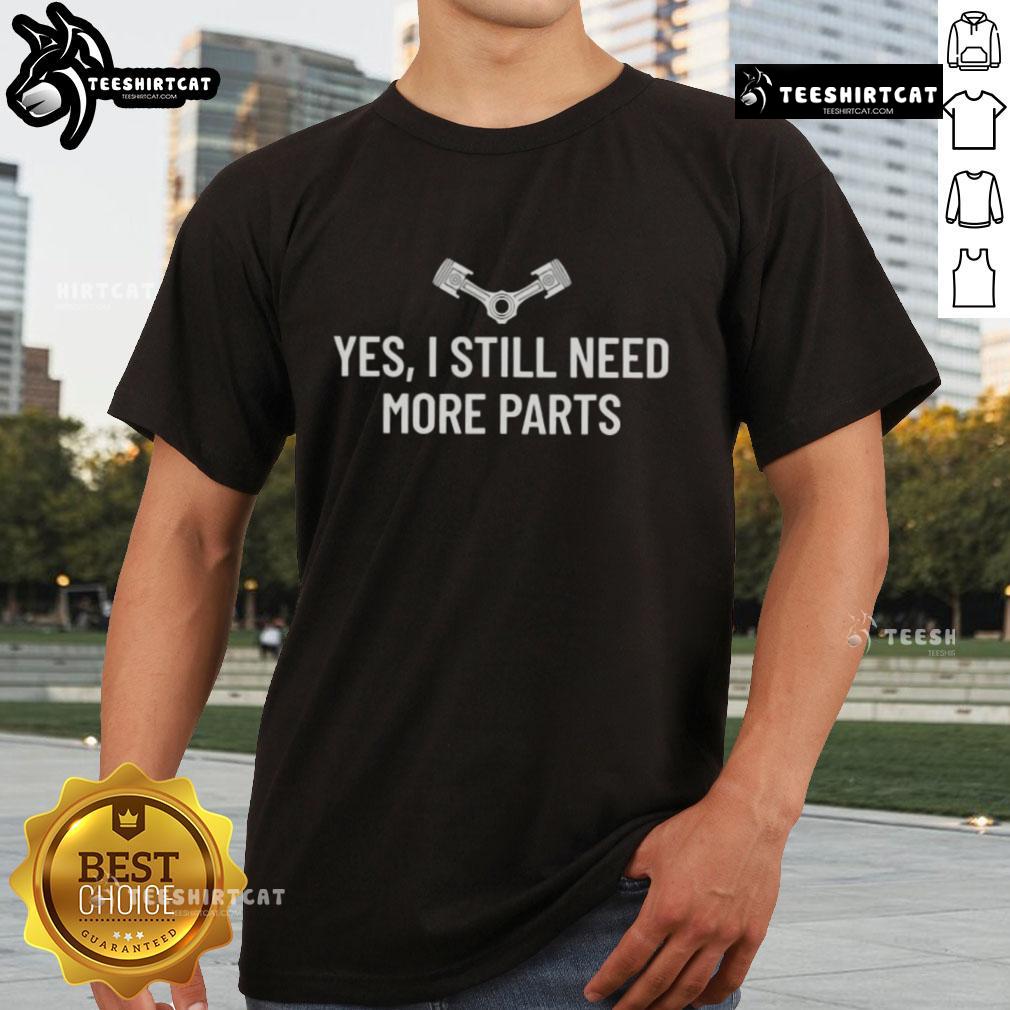 Hot Yes I Still Need More Parts T-Shirt featuring a bold graphic design, perfect for automotive enthusiasts and casual wear.