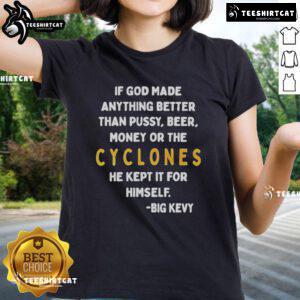Nice If God Made Anything Better Than Pussy Beer Money Or The Cyclones Ladies Tee featuring a bold graphic design.