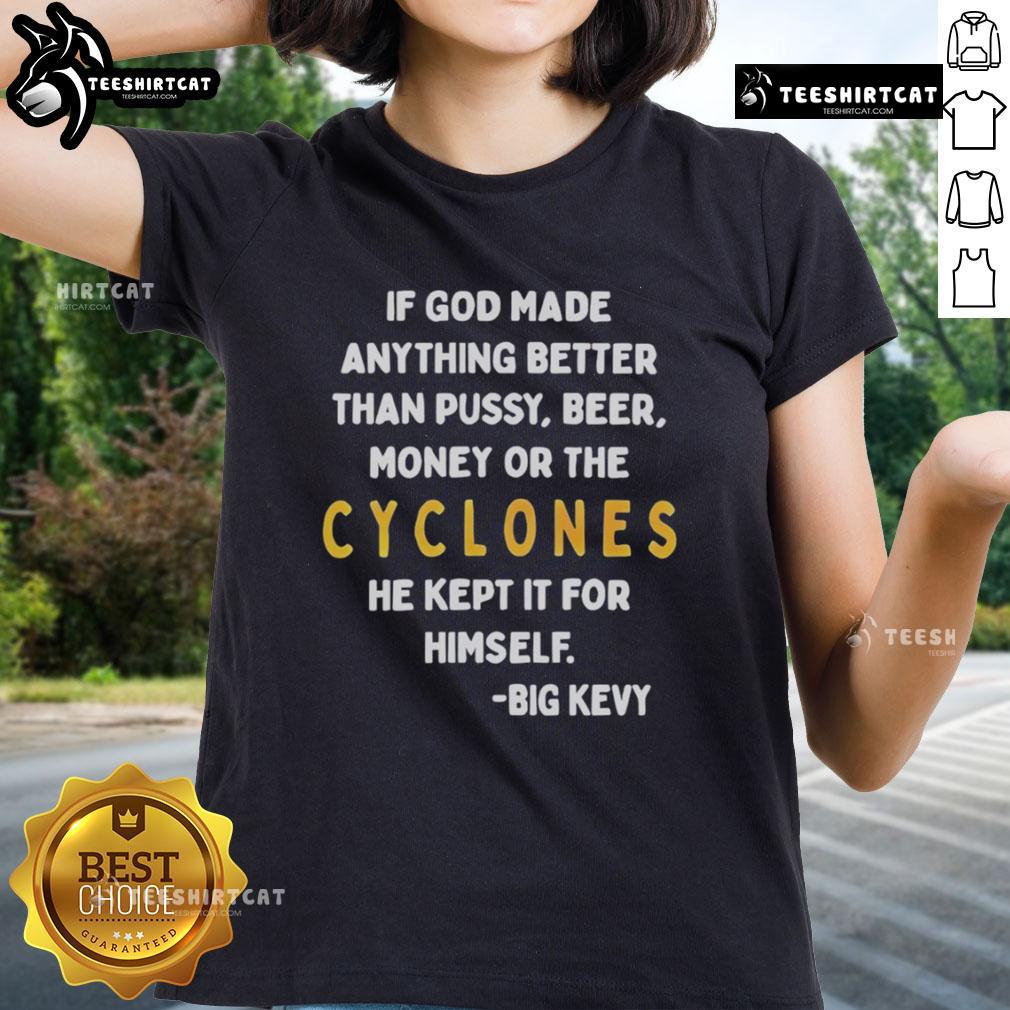 Nice If God Made Anything Better Than Pussy Beer Money Or The Cyclones Ladies Tee featuring a bold graphic design.