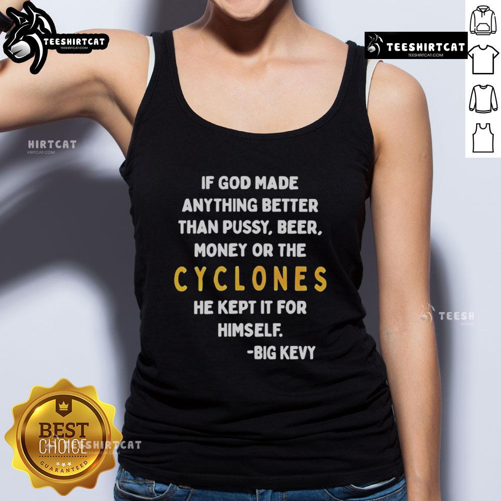 Nice If God Made Anything Better Than Pussy Beer Money Or The Cyclones Tank Top featuring a humorous graphic design.