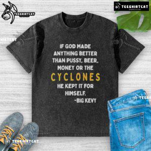 Washed t-shirt featuring 'If God Made Anything Better Than Pussy, Beer, Money, or The Cyclones, He Kept It' design.