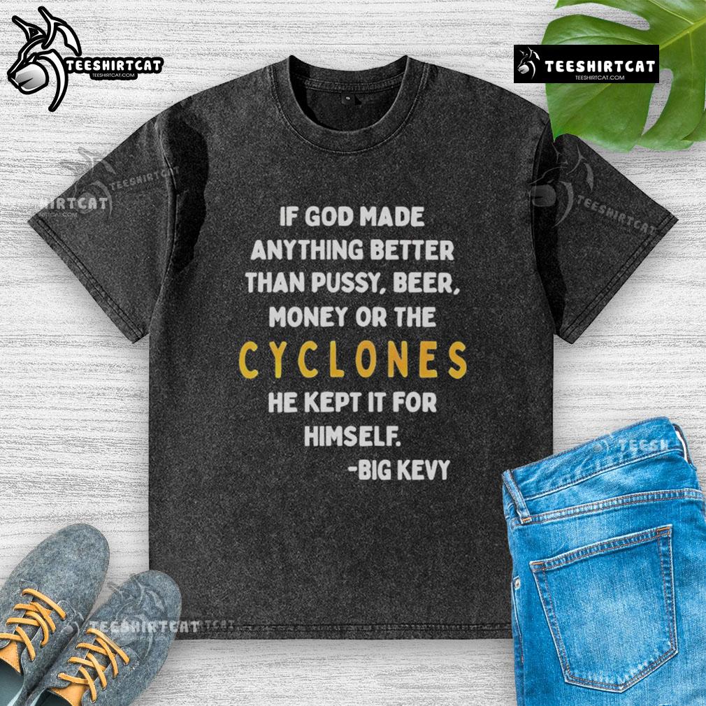 Washed t-shirt featuring 'If God Made Anything Better Than Pussy, Beer, Money, or The Cyclones, He Kept It' design.