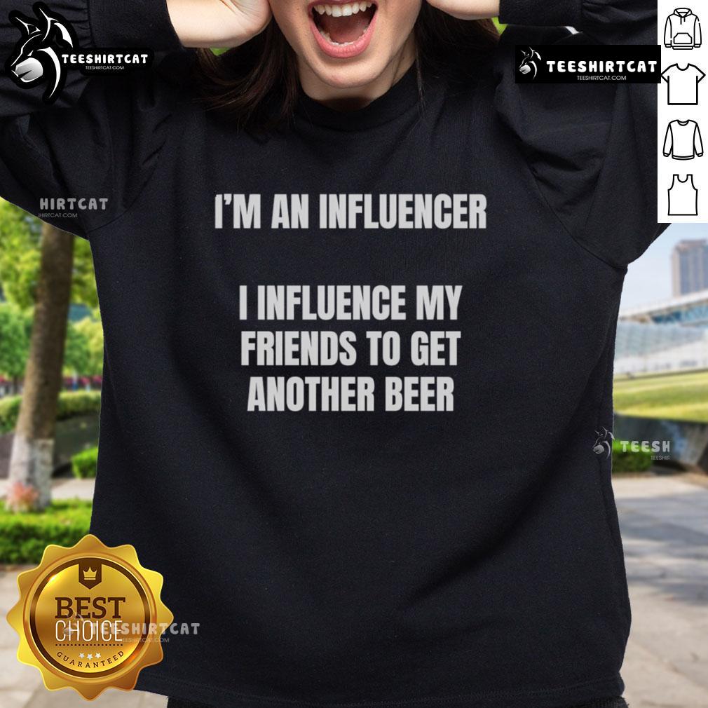 Funny sweatshirt featuring 'I'm an Influencer, I Influence My Friends to Get Another Beer' perfect for casual outings.