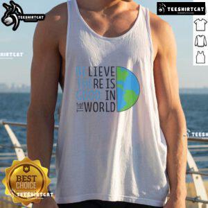 Official Be The Good tank top featuring 'Believe There Is Good In The World' design for a positive message.