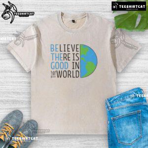 Alt Text: Official Be The Good Believe There Is Good In The World washed t-shirt in soft fabric with inspirational message.