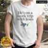 Official He'S Ona Work Trip With Jesus T-Shirt by Erika Kirk - Faith-based Christian apparel for believers and supporters.