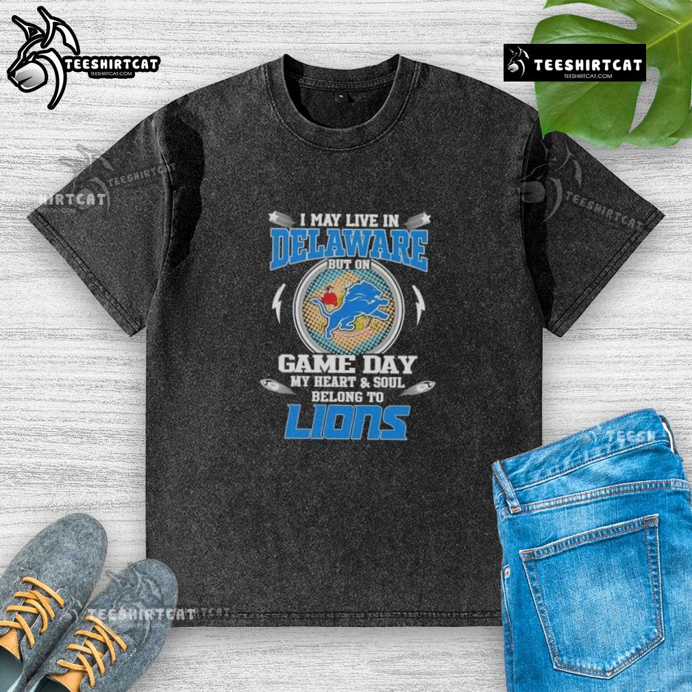 Official I May Live in Delaware But On Game Day My Heart and Soul Belongs to Detroit Lions washed t-shirt design.