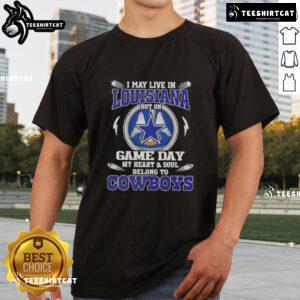 Official I May Live In Louisiana But On Game Day My Heart And Soul Belongs To Dallas Cowboys T-Shirt design