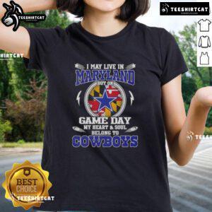 Official I May Live In Maryland But On Game Day My Heart And Soul Belongs To Dallas Cowboys Ladies Tee design