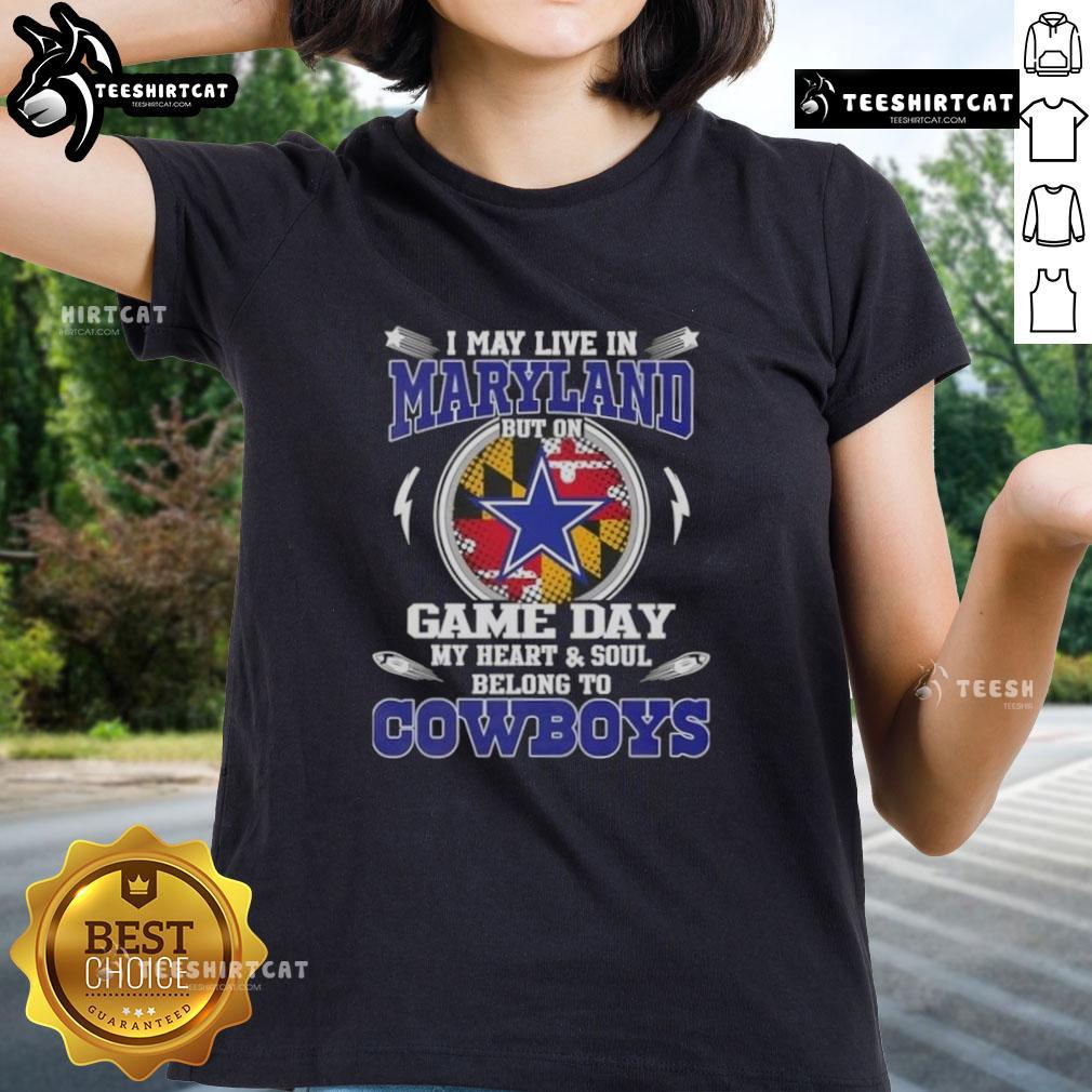 Official I May Live In Maryland But On Game Day My Heart And Soul Belongs To Dallas Cowboys Ladies Tee design