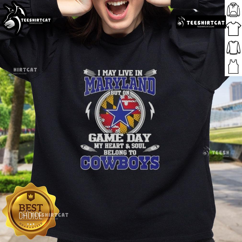 Cozy sweatshirt with 'I May Live In Maryland But On Game Day My Heart And Soul Belongs To Dallas Cowboys' slogan.