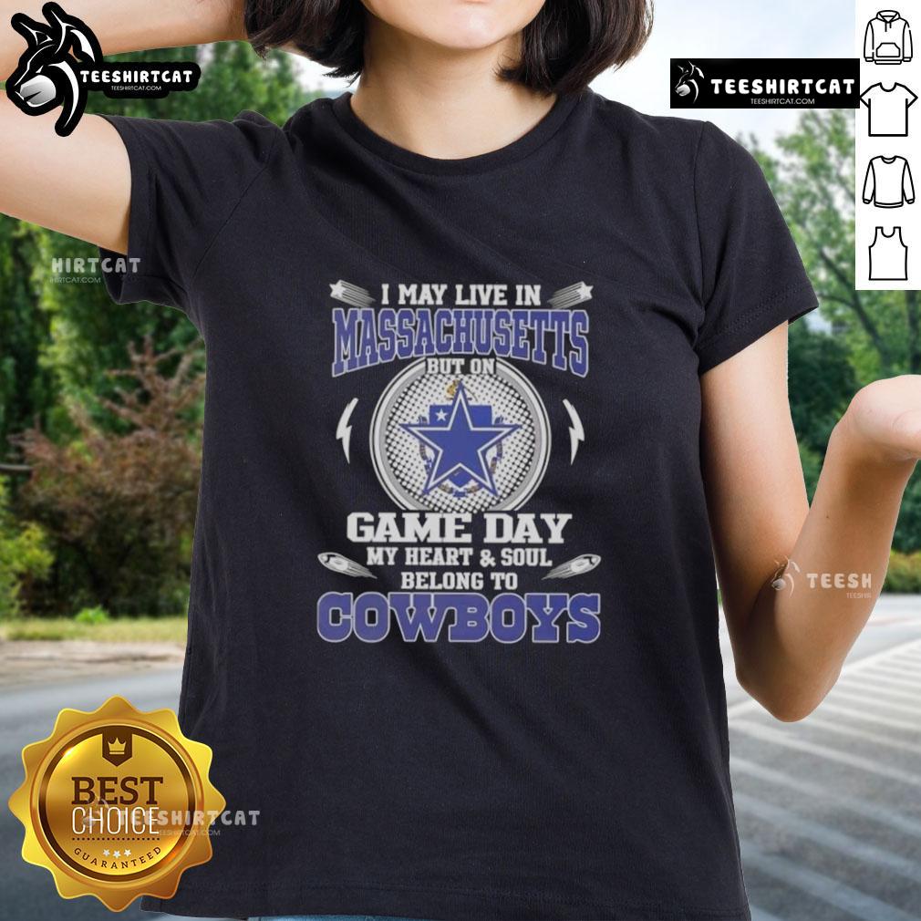 Official I May Live in Massachusetts But On Game Day My Heart and Soul Belongs to Dallas Cowboys Ladies Tee design.
