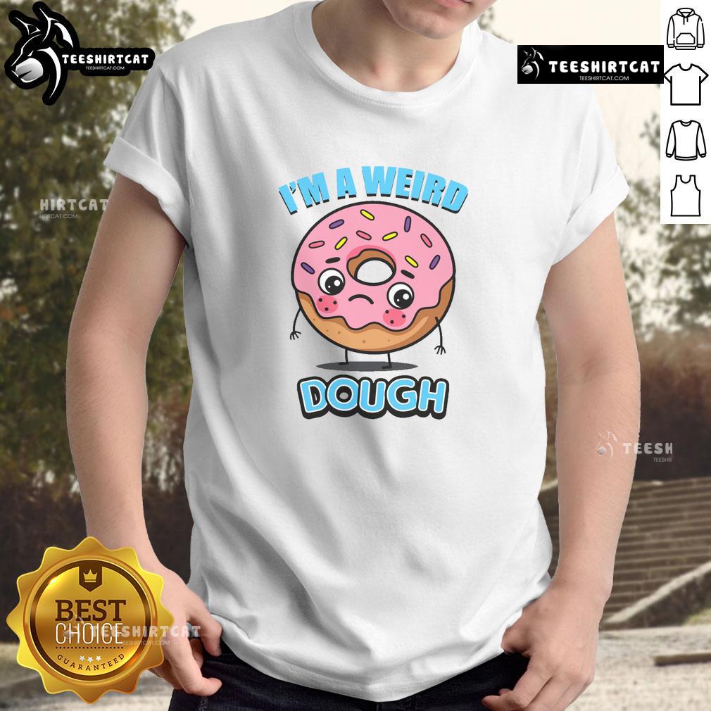 Alt Text: Official I'M A Weird Dough T-Shirt featuring a fun, quirky design perfect for casual wear and expressing individuality.