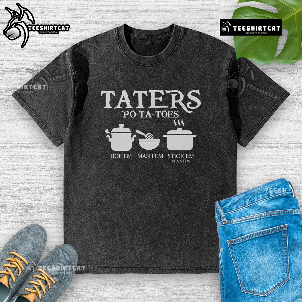 Official Taters Potatoes t-shirt featuring 'Boil 'Em, Mash 'Em, Stick 'Em In A Stew' design, perfect for potato lovers.