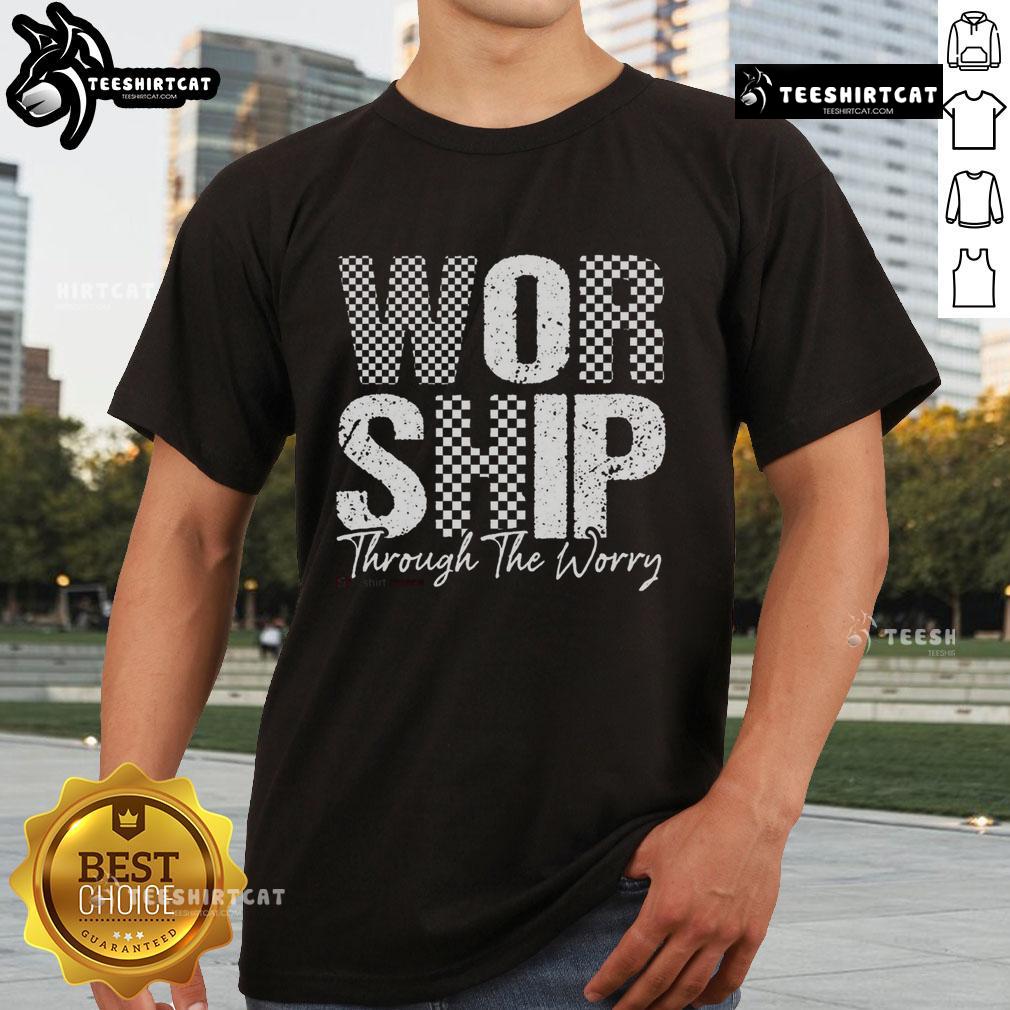 Alt Text: Official Worship Through The Worry Christian Faith Jesus T-Shirt featuring inspirational design for believers.