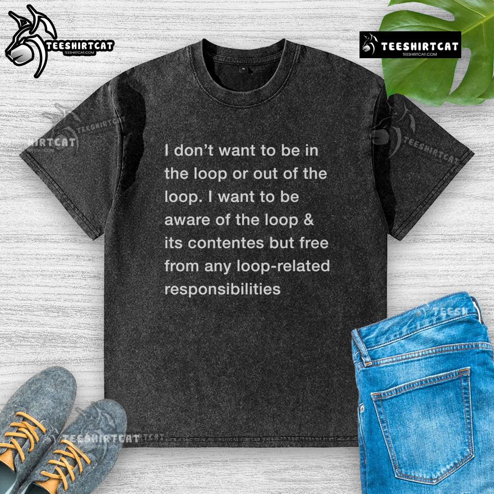 Original I Dont Want To Be In The Loop washed t-shirt in casual style, perfect for laid-back outfits.