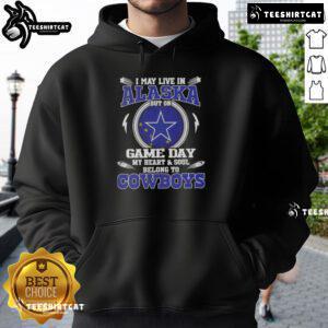 Dallas Cowboys hoodie with 'I May Live In Alaska But On Game Day My Heart Belongs To Dallas Cowboys' text design.