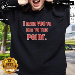 Premium I Need You To Get The Point Sweatshirt in stylish design, perfect for casual wear and expressing unique personality.