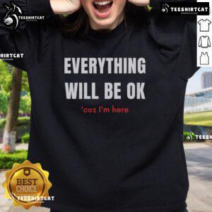 Pretty Everything Will Be Ok Coz I'm Here Sweatshirt in soft fabric, featuring an uplifting message in stylish typography.